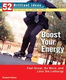Boost Your Energy: Feel Great, Do More, and Lose the Lethargy (52 Brilliant Ideas)