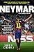 Neymar - 2016 Updated Edition: The Unstoppable Rise of Barcelona's Brazilian Superstar