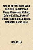 Manga of 1970: Lone Wolf and Cub, Red Colored Elegy, Marvelous Melmo, Ode to Kirihito, Dokonj Gaeru, Barom One, Bomba!, Alabaster, Da-