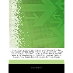 Articles on Film Serial Actors, Including: John Wayne, Rin Tin Tin, Buster Crabbe, Pearl White, Yakima Canutt, Harry Carey (Actor), Clayton Moore, Joh