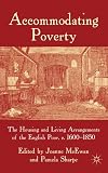 Accommodating poverty : the housing and living arrangements of the English poor, c.1600-1850