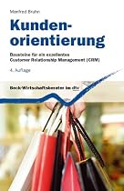 Kundenorientierung. Bausteine f&uuml;r ein exzellentes Customer Relationship Management (CRM)