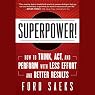 Superpower!: How to Think, Act, and Perform with Less Effort and Better Results