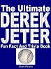 The Ultimate Derek Jeter Fun Fact And Trivia Book