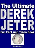 The Ultimate Derek Jeter Fun Fact And Trivia Book