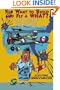 You Want to Build and Fly a WHAT?: Or ... How I Learned to Fly, Built a WWI Replica, and Stayed Married