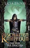 Die Schattenk&auml;mpferin - Das Erbe der Drachen Band 1 - Licia Troisi