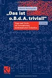 "Das ist o.B.d.A. trivial!": Eine Gebrauchsanleitung zur Formulierung mathematischer Gedanken mit vielen praktischen Tipps für Studierende der Mathematik und Informatik