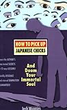 How to Pick Up Japanese Chicks and Doom Your Immortal Soul-