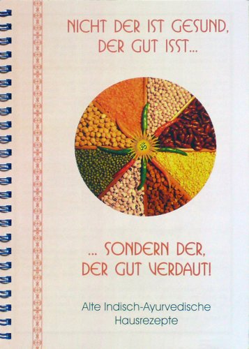 Produkt-Bild: AUSVERKAUFT; NICHT MEHR ERH&Auml;LTLICH. BEARBEITETE NEUAUFLAGE ISBN: 9783981179033.  Nicht der ist gesund, der gut isst... sondern der, der gut verdaut! Alte indisch-ayurvedische Hausrezepte. Einmalig! Zum ersten Mal schriftlich festgehalten.
