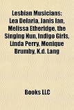 Lesbian Musicians: Lea Delaria, Janis Ian, Melissa Etheridge, the Singing Nun, Indigo Girls, Linda Perry, Monique Brumby, K.D. Lang: Lea DeLaria, ... Brandi Carlile, Danielle Egnew, Chris Connor