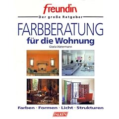 Farbberatung f�r die Wohnung. freundin. Der gro�e Ratgeber. Farben - Formen - Licht - Strukturen.