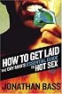 How to Get Laid: The Gay Man's Essential Guide to Hot Sex