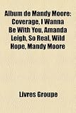 Album de Mandy Moore: Coverage, I Wanna Be with You, Amanda Leigh, So Real, Wild Hope, Mandy Moore