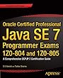 Oracle Certified Professional Java SE 7 Programmer Exams 1Z0-804 and 1Z0-805: A Comprehensive OCPJP 7 Certification Guide
