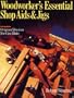 Woodworker's Essential Shop Aids and Jigs; Original Devices You Can Make