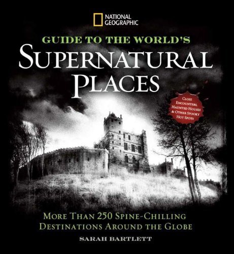 National Geographic Guide to the World's Supernatural Places: More Than 250 Spine-Chilling Destinations Around the Globe by Sarah Bartlett (2014-09-02)