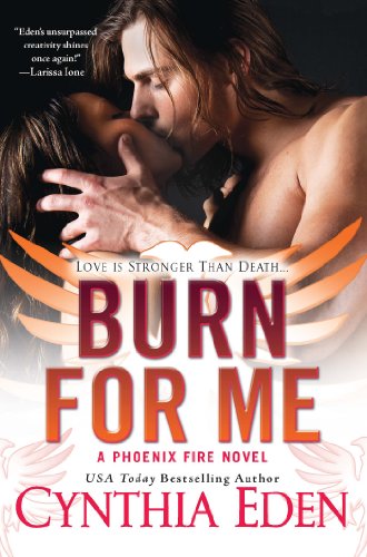 Burn For Me (Phoenix Fire) by Cynthia Eden Burn For Me (Phoenix Fire) by Cynthia Eden