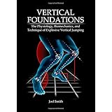 vertical foundations the physiology biomechanics and technique of explosive vertical jumping