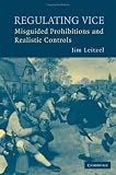 Regulating Vice: Misguided Prohibitions and Realistic Controls