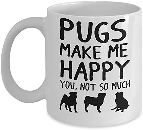 Best Funny Mug - Pugs Make Me Happy You Not So Much Coffee Mug Tea cup - Unique Cool Gifts for Dog Lovers - 11oz White Ceramic Teacup Coffee Mug - Perfect Birthday Present for Men, Women, Him and Her