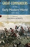 Great commanders of the early modern world. [1583-1865]