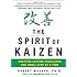 The Spirit of Kaizen: Creating Lasting Excellence One Small Step at a Time