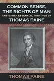 Common Sense, The Rights of Man and Other Essential Writings of Thomas Paine