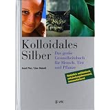 Kolloidales Silber: Das grosse Gesundheitsbuch f�r Mensch, Tier und Pflanzevon "Josef Pies"