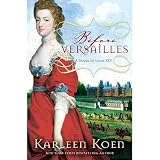 Karleen Koen'sBefore Versailles: A Novel of Louis XIV [Hardcover]2011
