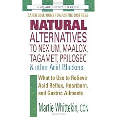 Natural Alternatives to Nexium, Maalox, Tagament, Prilosec & Other Acid Blockers: What to Use to Relieve Acid Reflux, Heartburn, and Gastric Ailments (Squareone Health Guides)