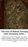 The trial of Robert Surrage, John Dempsey, John Beck, Joseph Elliot, Malac The trial of Robert Surrage, John Dempsey, John Beck, Joseph Elliot, Malac