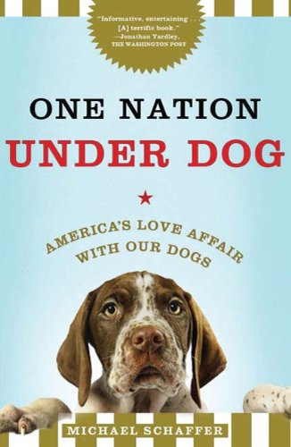 One Nation Under Dog: Adventures in the New World of Prozac-Popping Puppies, Dog-Park Politics, and Organic Pet Food