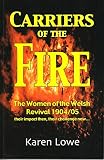 Carriers of the fire the women of the welsh revival 1904/5; their impact then, their challenge now-