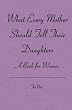 What Every Mother Should Tell Their Daughters: A Book for Women