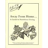 Away From Home...A Guide To Nutritious Dining (Path is an initiative of the Kansas Health Foundation in cooperation with KSU Cooperative Extension Service)