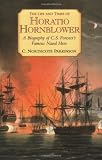 The Life and Times of Horatio Hornblower: A Biography of C. S. Forester's Famous Naval Hero