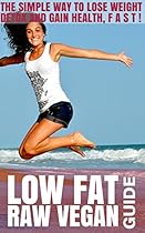 Low Fat Raw Vegan Guide: The Simple Way to Lose Weight, Detox and Gain Health FAST! Low Fat Raw Vegan Guide: The Simple Way to Lose Weight, Detox and Gain Health FAST!
