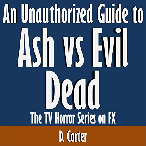 An Unauthorized Guide to Ash vs Evil Dead: The TV Horror Series on FX