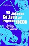 Produkt-Bild: Von z&auml;nkischen G&ouml;ttern und tragischen Helden: Klassische Mythologie f&uuml;r Anf&auml;nger