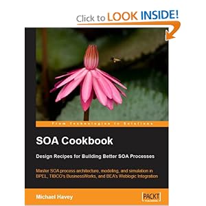 SOA Cookbook: Master SOA process architecture, modeling, and simulation in BPEL, TIBCO's BusinessWorks, and... by Michael Havey
