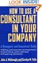 How to Use a Consultant in Your Company: A Managers' and Executives' Guide