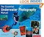 The Essential Underwater Photography Manual: A Guide to Creative Techniques and Essential Equipment