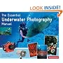 The Essential Underwater Photography Manual: A Guide to Creative Techniques and Essential Equipment