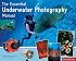 The Essential Underwater Photography Manual: A Guide to Creative Techniques and Essential Equipment