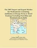 The 2007 Import and Export Market for Medicaments Containing Antibiotics in Dosage Form or Retail Packings Excluding Penicillins and Streptomycins in India