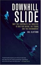 Downhill Slide: Why the Corporate Ski Industry is Bad for Skiing, Ski Towns, and the Environment