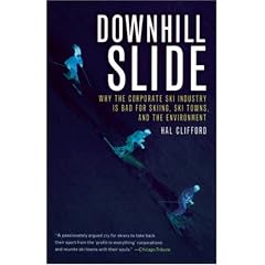 Downhill Slide: Why the Corporate Ski Industry Is Bad for Skiing, Ski Towns, and the Environment