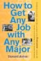 How to Get Any Job with Any Major: A New Look at Career Launch (How to Get Any Job: Career Launch & Re-Launch for)