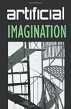 Artificial Imagination: A humorous, thoughtfully thoughtless description of a Hi-Tech immigrant's journey through space, time, life and love.